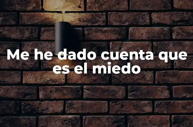 Me He Dado Cuenta que es el Miedo