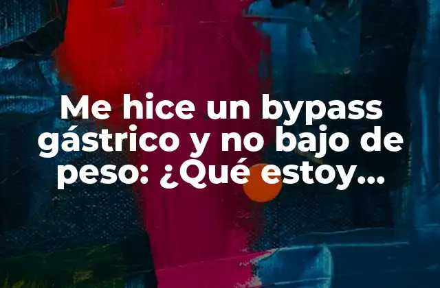 Me Hice un Bypass Gástrico y No bajo de Peso: ¿qué Estoy Haciendo Mal?