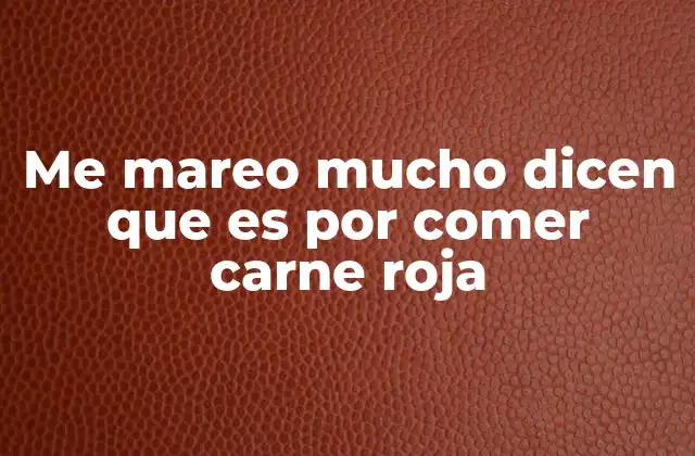 Me Mareo Mucho Dicen que es por Comer Carne Roja