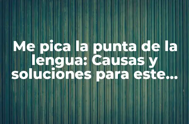 Me Pica la Punta de la Lengua: Causas y Soluciones para Este Problema Común