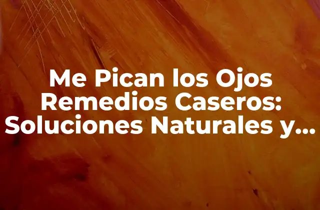 Me Pican los Ojos Remedios Caseros: Soluciones Naturales y Efectivas