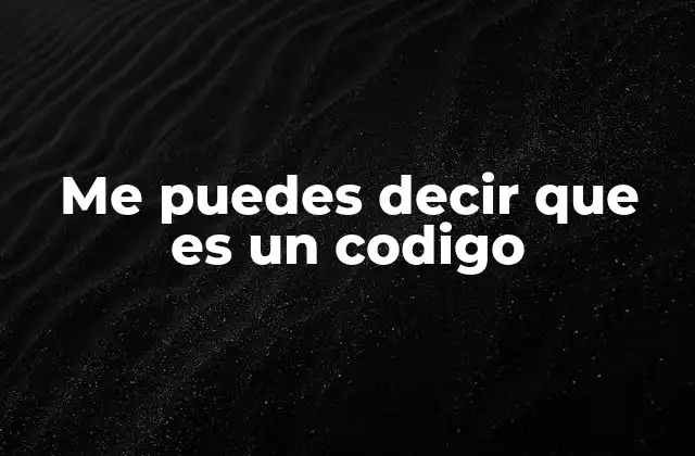 Me Puedes Decir que es un Codigo