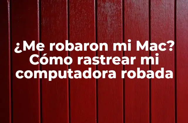 ¿me Robaron Mi Mac? Cómo Rastrear Mi Computadora Robada
