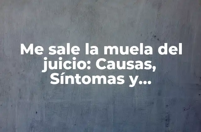 Me Sale la Muela Del Juicio: Causas, Síntomas y Tratamientos