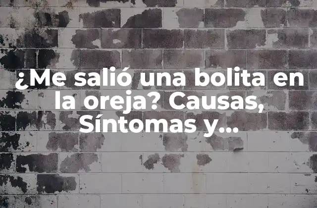 ¿me Salió una Bolita en la Oreja? Causas, Síntomas y Tratamientos