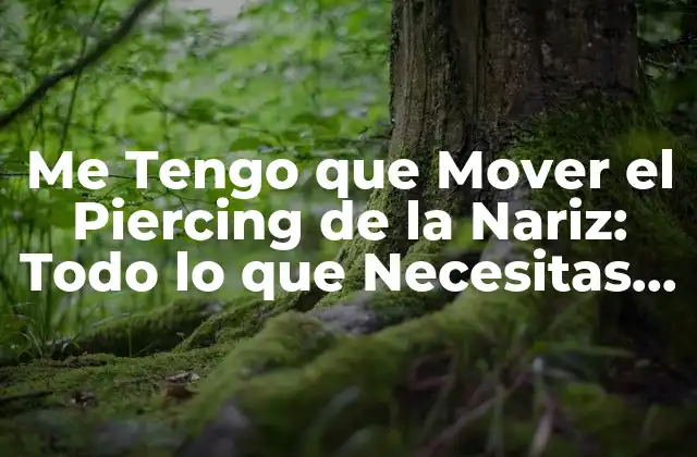 Me Tengo que Mover el Piercing de la Nariz: Todo Lo que Necesitas Saber