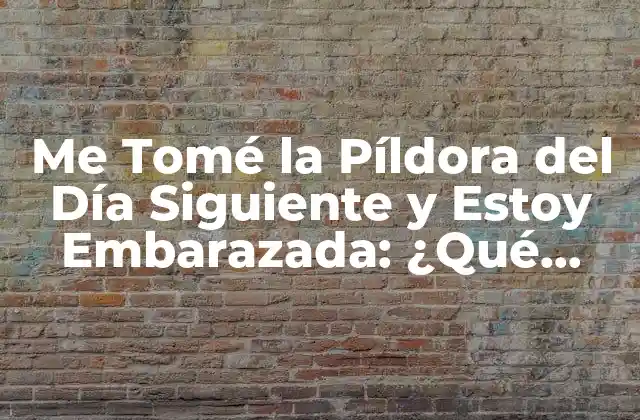 Me Tomé la Píldora Del Día Siguiente y Estoy Embarazada: ¿qué Significa?