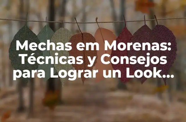 Mechas Em Morenas: Técnicas y Consejos para Lograr un Look Único