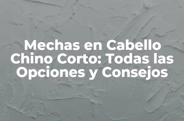 Mechas en Cabello Chino Corto: Todas las Opciones y Consejos