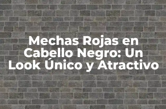 Mechas Rojas en Cabello Negro: un Look Único y Atractivo