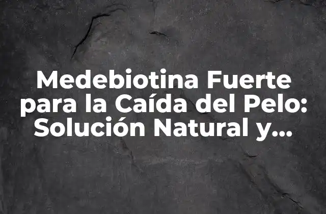 Medebiotina Fuerte para la Caída Del Pelo: Solución Natural y Efectiva