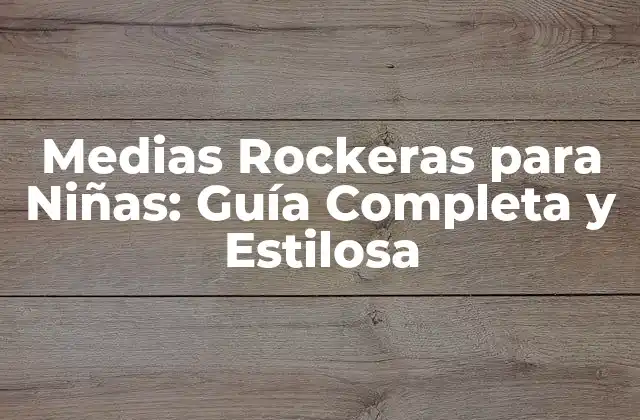 Medias Rockeras para Niñas: Guía Completa y Estilosa