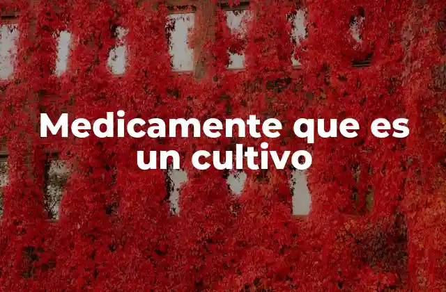 Medicamente que es un Cultivo