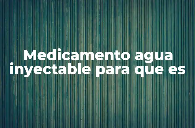 Medicamento Agua Inyectable para que es