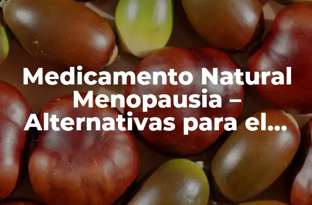 Medicamento Natural Menopausia – Alternativas para el Alivio de Síntomas