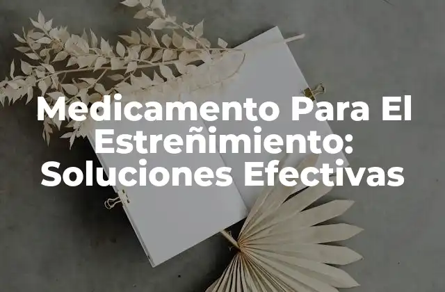 Medicamento para el Estreñimiento: Soluciones Efectivas