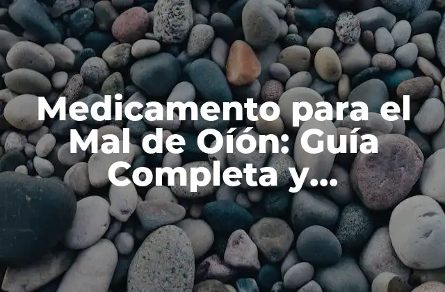 Medicamento para el Mal de Oíón: Guía Completa y Actualizada