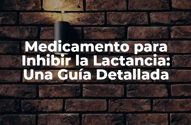 Medicamento para Inhibir la Lactancia: una Guía Detallada