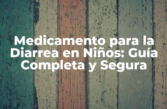 Medicamento para la Diarrea en Niños: Guía Completa y Segura