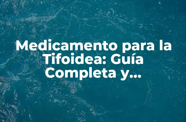 Medicamento para la Tifoidea: Guía Completa y Actualizada