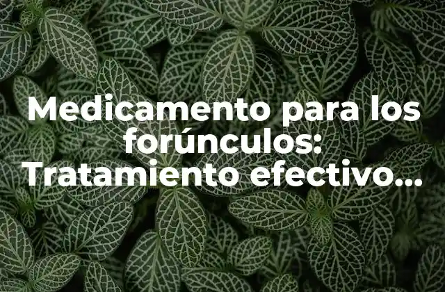 ¿Cuáles son las causas de los forúnculos?