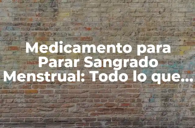 Medicamento para Parar Sangrado Menstrual: Todo Lo que Necesitas Saber