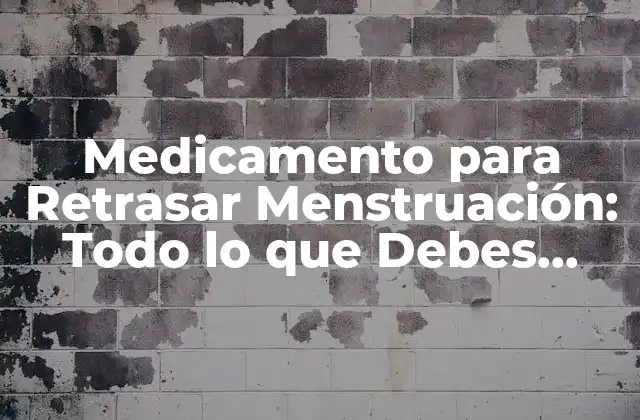 Medicamento para Retrasar Menstruación: Todo Lo que Debes Saber