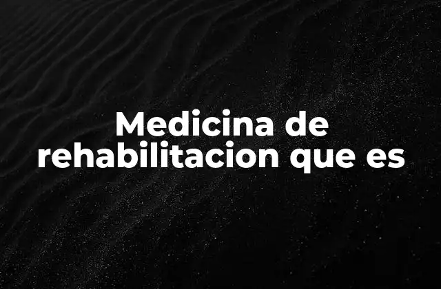 Medicina de Rehabilitacion que es