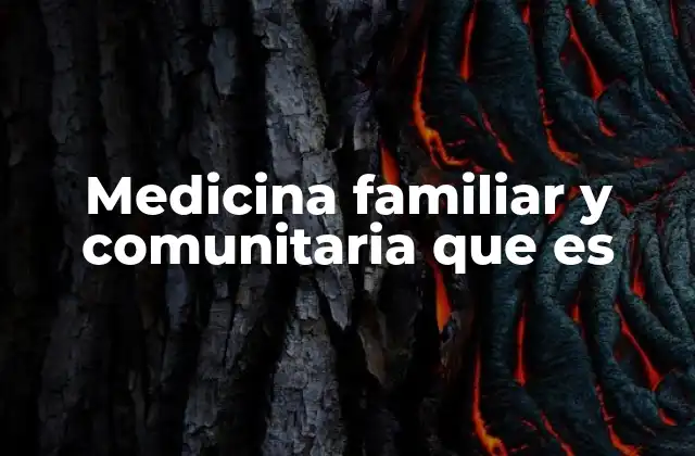 Medicina Familiar y Comunitaria que es