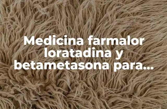 Medicina Farmalor Loratadina y Betametasona para que es