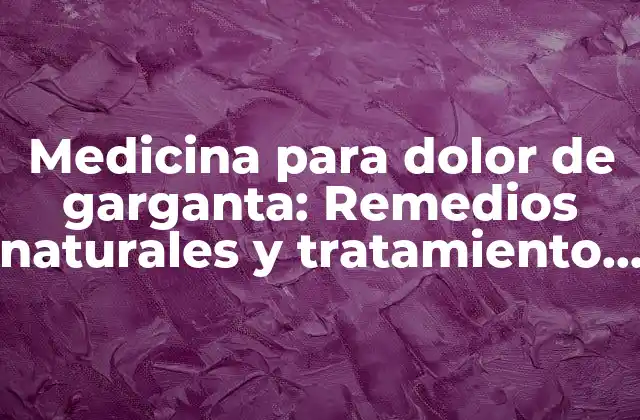 Medicina para Dolor de Garganta: Remedios Naturales y Tratamiento Efectivo
