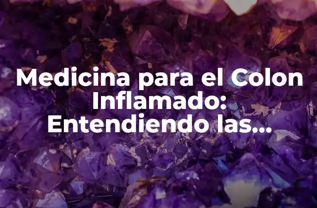 Medicina para el Colon Inflamado: Entendiendo las Opciones de Tratamiento