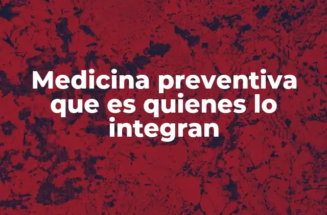 Medicina Preventiva que es Quienes Lo Integran 2 La importancia de un enfoque proactivo en la salud