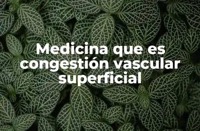 Medicina que es Congestión Vascular Superficial 2 Condiciones que pueden desencadenar congestión vascular superficial