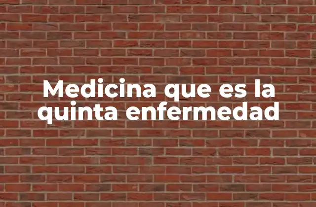 Medicina que es la Quinta Enfermedad