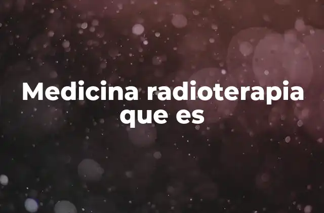 Medicina Radioterapia que es