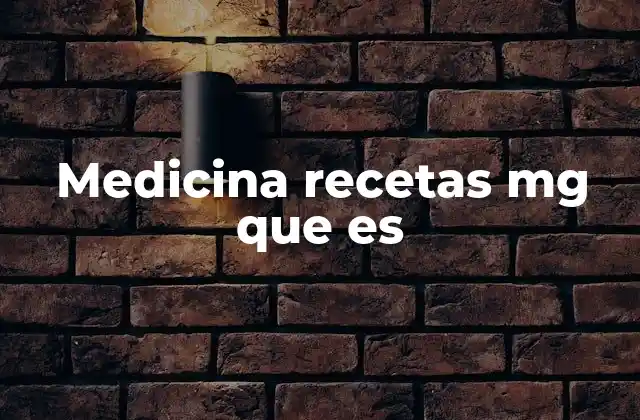 Medicina Recetas Mg que es 2 La importancia de la dosificación en la medicina moderna