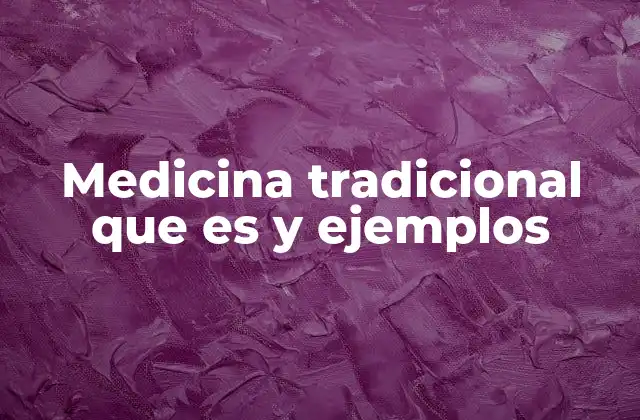 Medicina Tradicional que es y Ejemplos