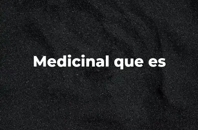 Medicinal que es