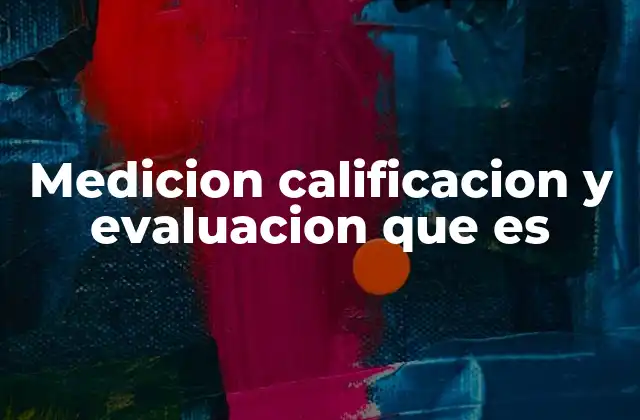 Diferencias entre medir, calificar y evaluar