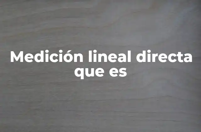 Medición Lineal Directa que es