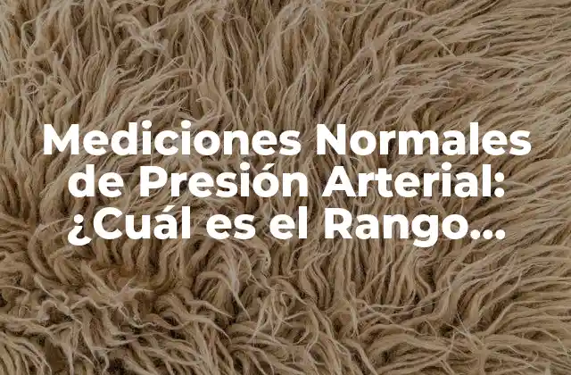 Mediciones Normales de Presión Arterial: ¿cuál es el Rango Normal?