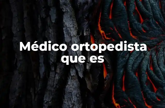 Médico Ortopedista que es