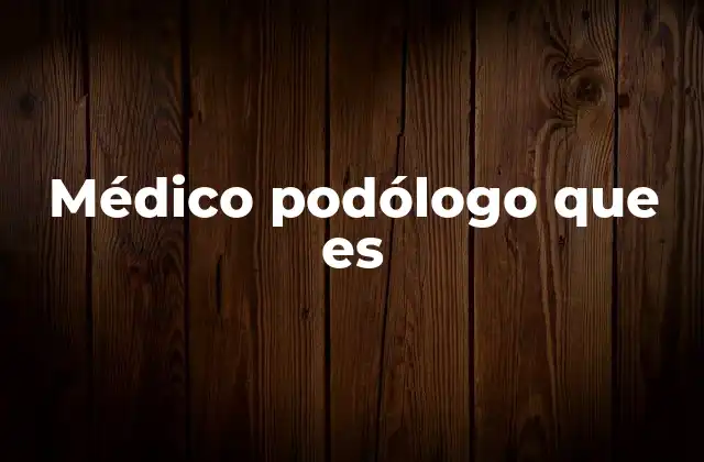 Médico Podólogo que es
