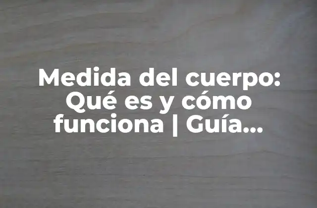 Medida Del Cuerpo: Qué es y Cómo Funciona | Guía Completa