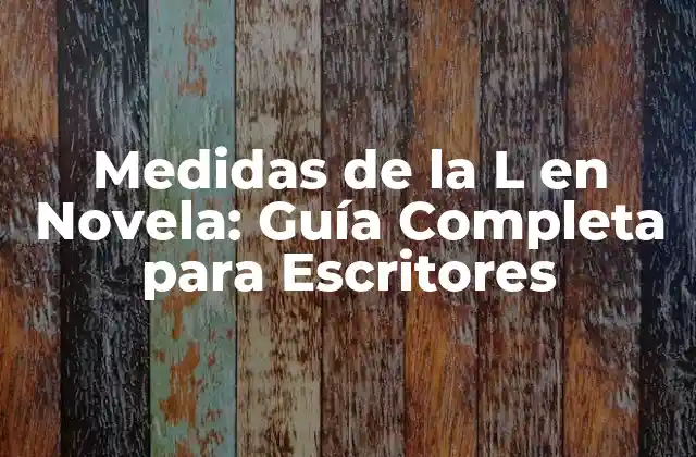 Medidas de la L en Novela: Guía Completa para Escritores