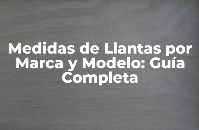 Medidas de Llantas por Marca y Modelo: Guía Completa