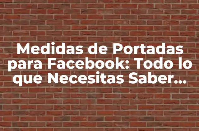 Medidas de Portadas para Facebook: Todo Lo que Necesitas Saber para una Publicidad Efectiva