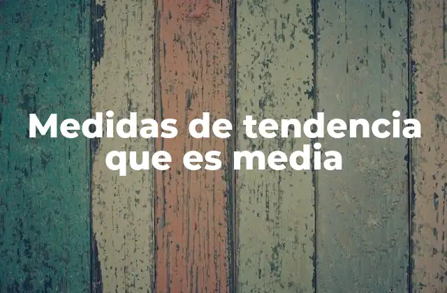 Medidas de Tendencia que es Media