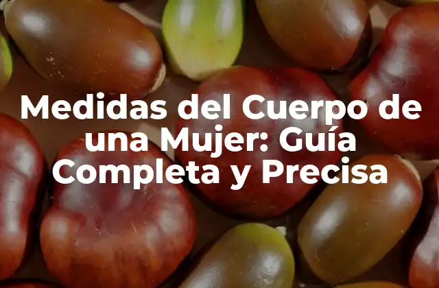 Medidas Del Cuerpo de una Mujer: Guía Completa y Precisa